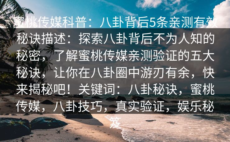 蜜桃传媒科普：八卦背后5条亲测有效秘诀描述：探索八卦背后不为人知的秘密，了解蜜桃传媒亲测验证的五大秘诀，让你在八卦圈中游刃有余，快来揭秘吧！关键词：八卦秘诀，蜜桃传媒，八卦技巧，真实验证，娱乐秘笈